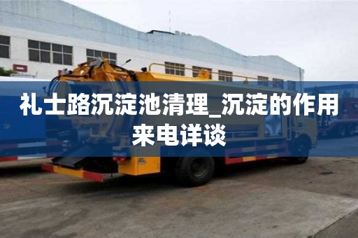 礼士路沉淀池清理_沉淀的作用来电详谈