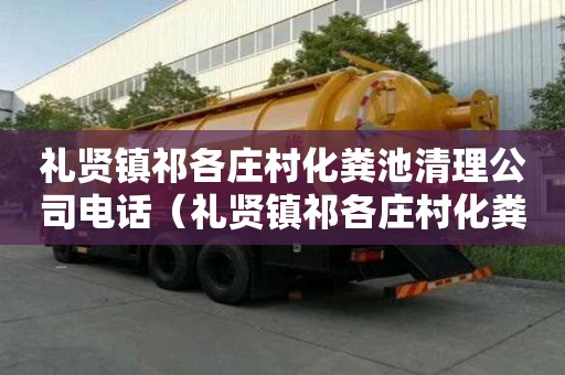 礼贤镇祁各庄村化粪池清理公司电话（礼贤镇祁各庄村化粪池清理公司电话号码）