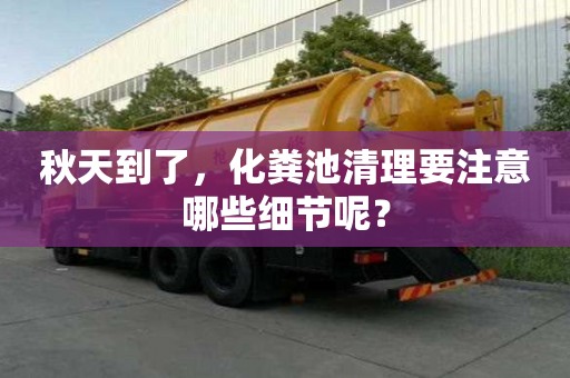 秋天到了,化粪池清理要注意哪些细节呢? 秋天到了,化粪池清理要注意哪些细节呢?