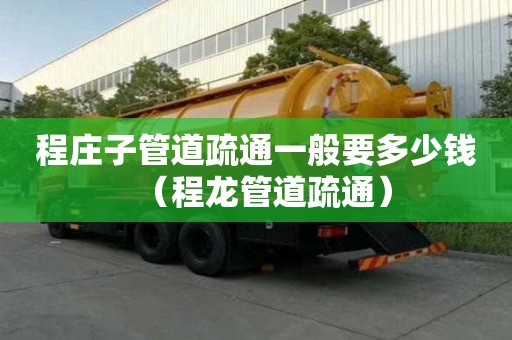 程庄子管道疏通一般要多少钱(程龙管道疏通) 程庄子管道疏通一般要多少钱(程龙管道疏通)