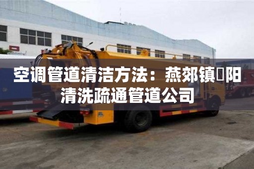 空调管道清洁方法：燕郊镇泃阳清洗疏通管道公司