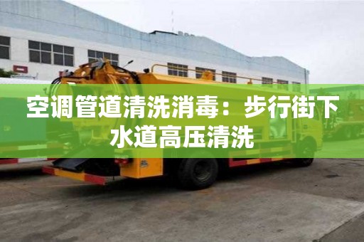 空调管道清洗消毒：步行街下水道高压清洗