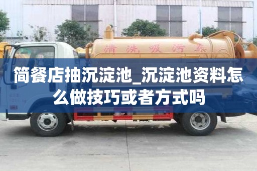 简餐店抽沉淀池_沉淀池资料怎么做技巧或者方式吗