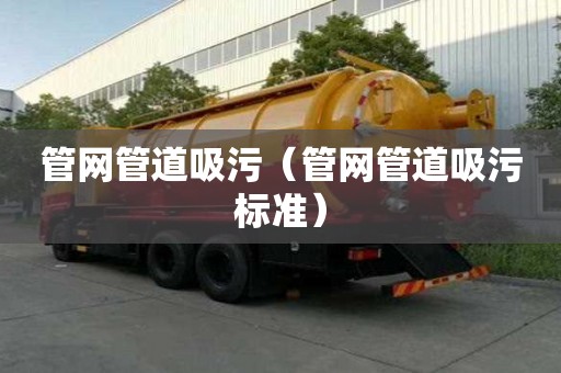 管网管道吸污（管网管道吸污标准）