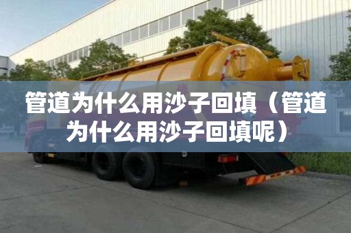 管道为什么用沙子回填（管道为什么用沙子回填呢）