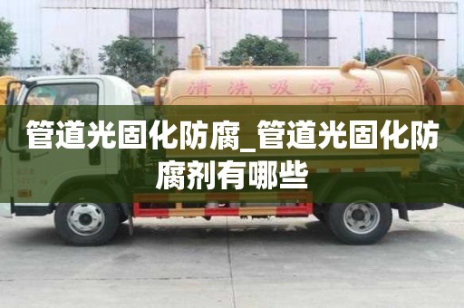 管道光固化防腐_管道光固化防腐剂有哪些