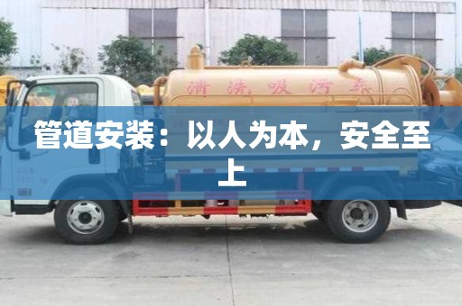 管道安装:以人为本,安全至上 管道安装:以人为本,安全至上