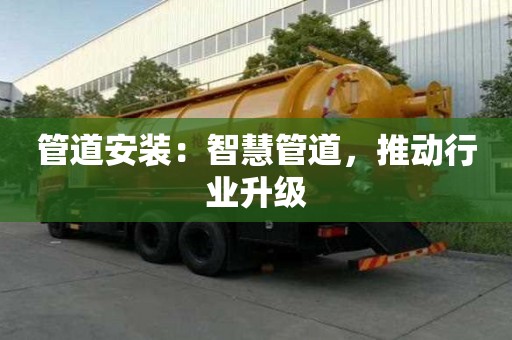 管道安装：智慧管道，推动行业升级