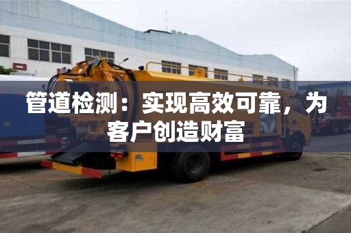管道检测：实现高效可靠，为客户创造财富