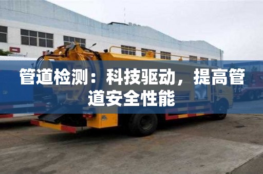 管道检测：科技驱动，提高管道安全性能