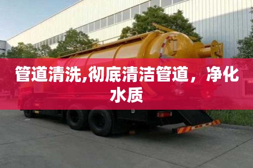 管道清洗,彻底清洁管道，净化水质