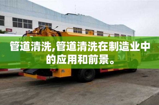 管道清洗,管道清洗在制造业中的应用和前景。
