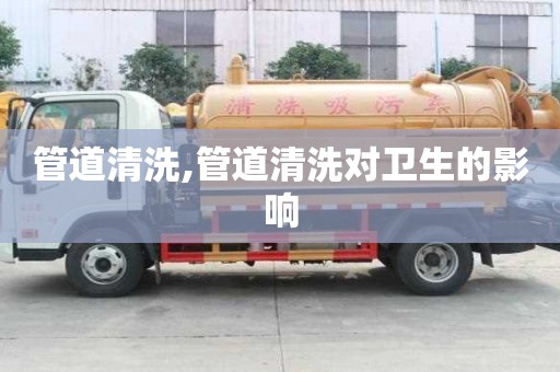 管道清洗,管道清洗对卫生的影响