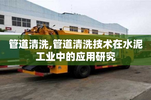 管道清洗,管道清洗技术在水泥工业中的应用研究