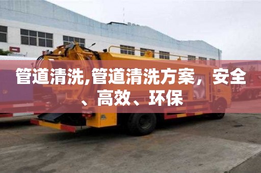 管道清洗,管道清洗方案，安全、高效、环保