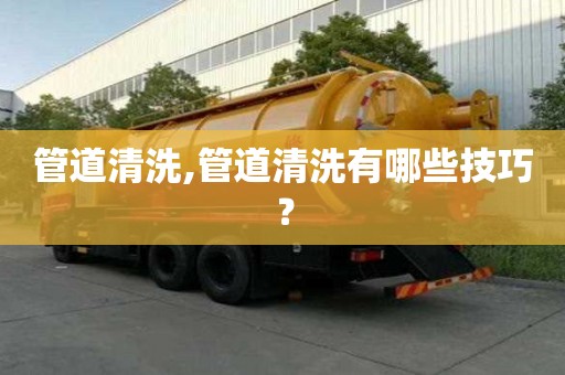 管道清洗,管道清洗有哪些技巧？