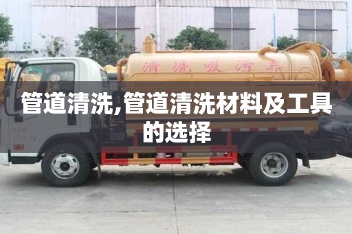 管道清洗,管道清洗材料及工具的选择