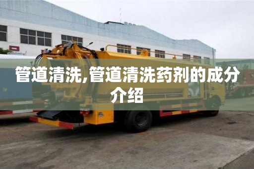 管道清洗,管道清洗药剂的成分介绍
