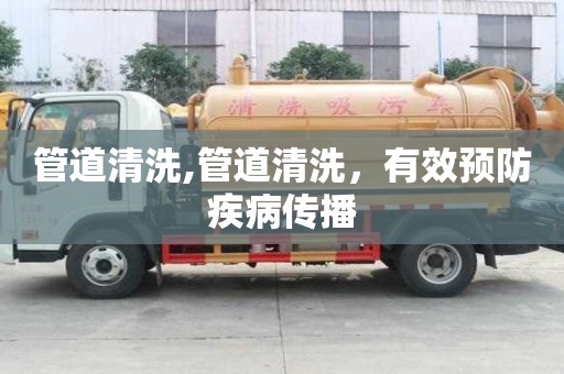 管道清洗,管道清洗，有效预防疾病传播