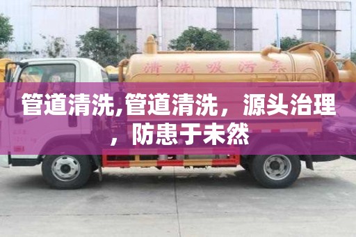 管道清洗,管道清洗，源头治理，防患于未然