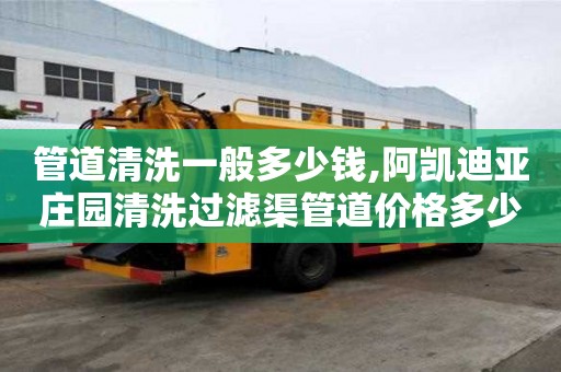 管道清洗一般多少钱,阿凯迪亚庄园清洗过滤渠管道价格多少