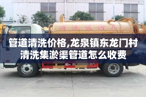 管道清洗价格,龙泉镇东龙门村清洗集淤渠管道怎么收费