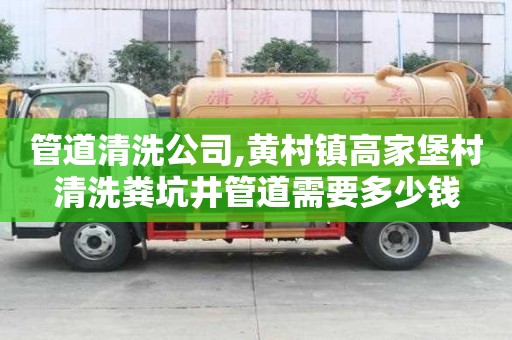 管道清洗公司,黄村镇高家堡村清洗粪坑井管道需要多少钱