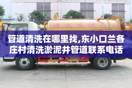 管道清洗在哪里找,东小口兰各庄村清洗淤泥井管道联系电话