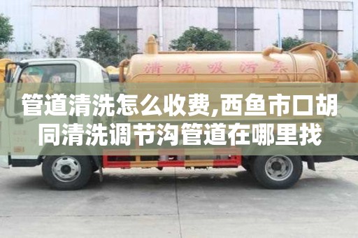 管道清洗怎么收费,西鱼市口胡同清洗调节沟管道在哪里找