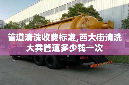 管道清洗收费标准,西大街清洗大粪管道多少钱一次