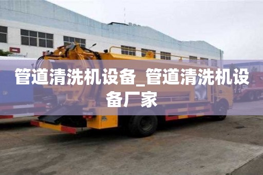 管道清洗机设备_管道清洗机设备厂家