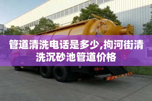 管道清洗电话是多少,拘河街清洗沉砂池管道价格