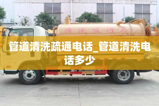 管道清洗疏通电话_管道清洗电话多少