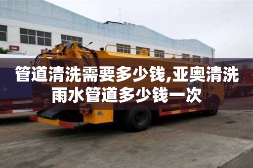 管道清洗需要多少钱,亚奥清洗雨水管道多少钱一次