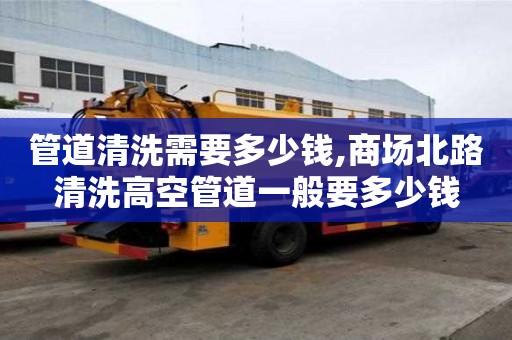 管道清洗需要多少钱,商场北路清洗高空管道一般要多少钱