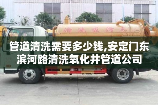 管道清洗需要多少钱,安定门东滨河路清洗氧化井管道公司