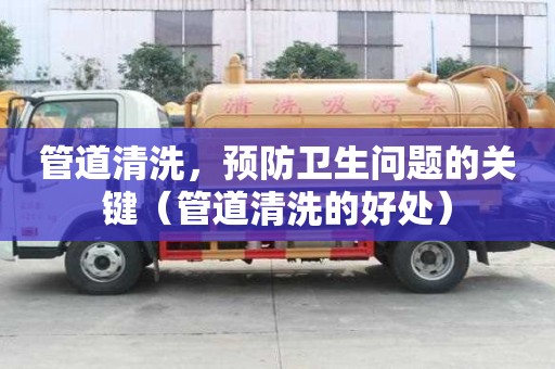 管道清洗，预防卫生问题的关键（管道清洗的好处）