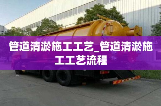 管道清淤施工工艺_管道清淤施工工艺流程