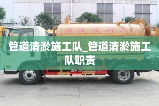 管道清淤施工队_管道清淤施工队职责