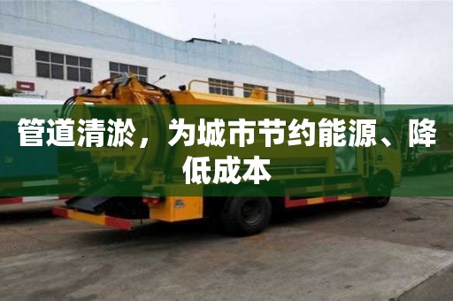 管道清淤，为城市节约能源、降低成本