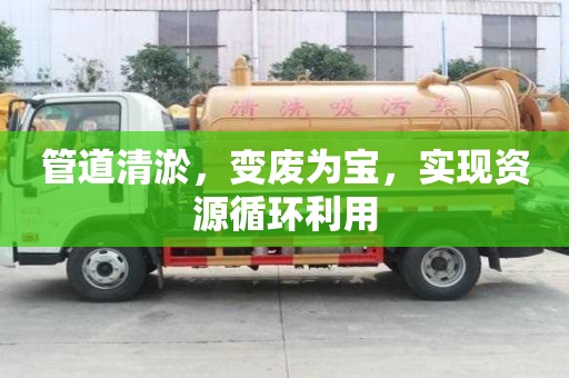 管道清淤，变废为宝，实现资源循环利用