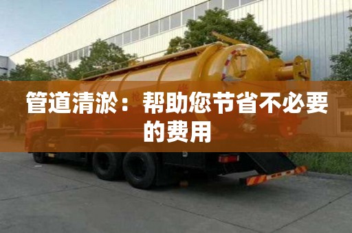管道清淤:帮助您节省不必要的费用 管道清淤:帮助您节省不必要的费用