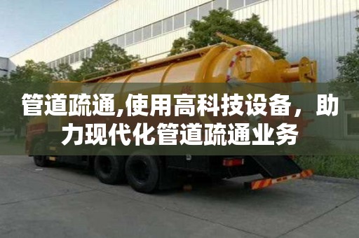 管道疏通,使用高科技设备，助力现代化管道疏通业务