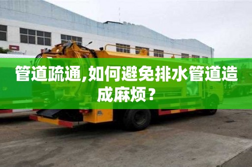 管道疏通,如何避免排水管道造成麻烦？