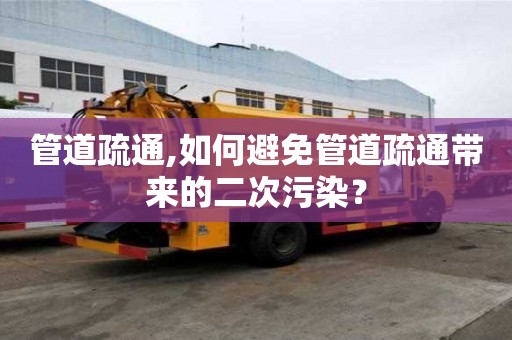 管道疏通,如何避免管道疏通带来的二次污染？