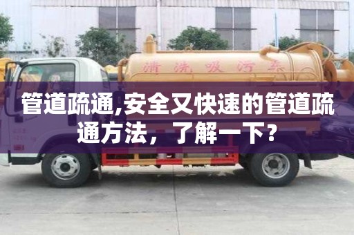 管道疏通,安全又快速的管道疏通方法，了解一下？