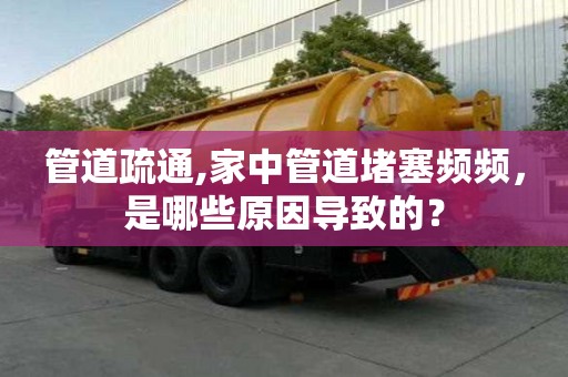 管道疏通,家中管道堵塞频频，是哪些原因导致的？