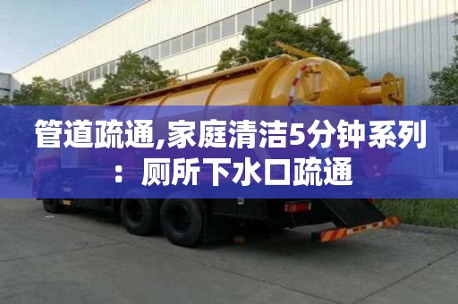 管道疏通,家庭清洁5分钟系列：厕所下水口疏通