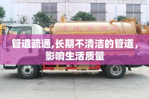 管道疏通,长期不清洁的管道，影响生活质量