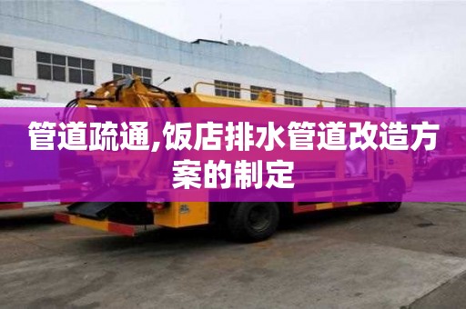 管道疏通,饭店排水管道改造方案的制定